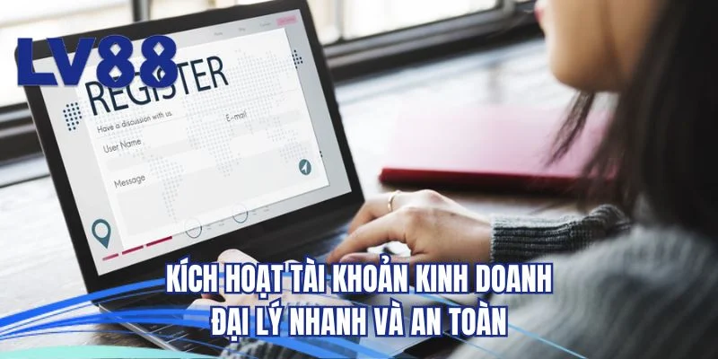 Kích hoạt tài khoản kinh doanh đại lý nhanh và an toàn