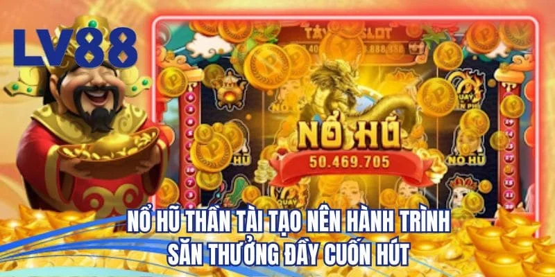 Nổ hũ thần tài tạo nên hành trình săn thưởng đầy cuốn hút